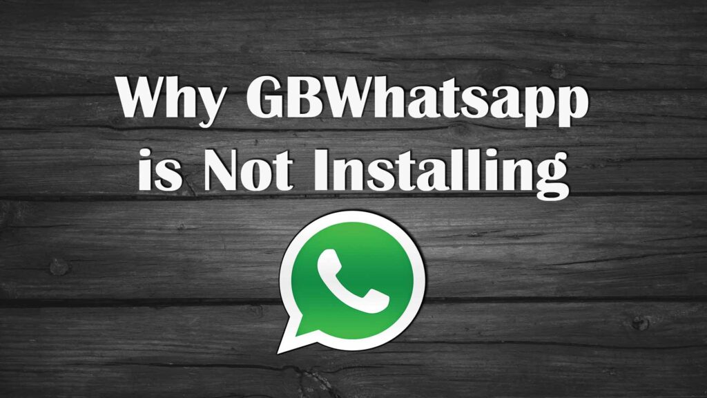 4 Possible Reasons Why is GBWhatsApp Not Installing On Android Phone? 2 GBWhatsApp Not Installing